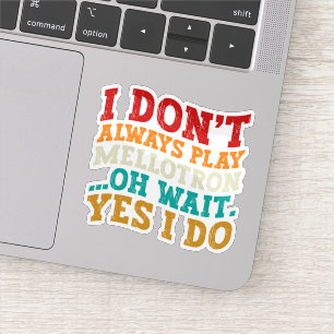 Sticker Je ne joue pas toujours Mellotron Oh Attends Oui J