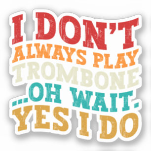 Sticker Je ne joue pas toujours Trombone Oh Attends Oui Je