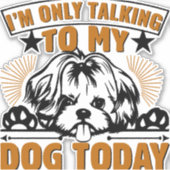Sticker Je ne parle qu'à mon chien aujourd'hui (Devant)
