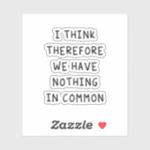 Sticker Je Pense Donc Que Nous N'Avons Rien De Commun (Feuille)