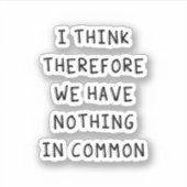 Sticker Je Pense Donc Que Nous N'Avons Rien De Commun (Devant)