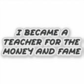 Sticker Je suis devenu enseignant pour l'argent et la célé (Devant)