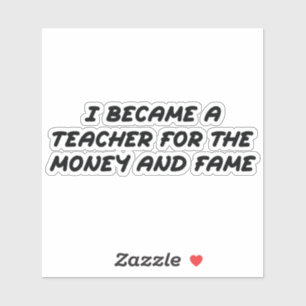 Sticker Je suis devenu enseignant pour l'argent et la célé