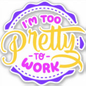 Sticker Je suis trop jolie pour travailler (Devant)