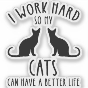 Sticker Je Travaille Dur Pour Que Mes Chats Aient Une Meil