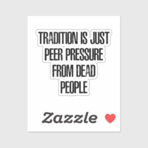 Sticker La tradition n'est que la pression des pairs exerc