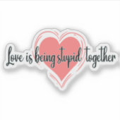 Sticker l'amour est être stupide ensemble (Devant)