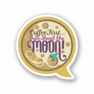 Sticker Le café d'abord... puis tirez sur la lune !