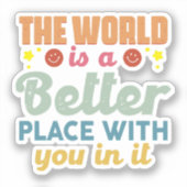 Sticker Le Monde Est Un Meilleur Endroit Avec Vous (Recto)