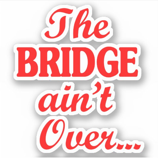 Sticker Le PONT n'est pas fini... (Devant)