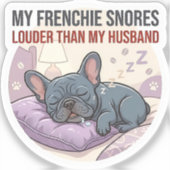 Sticker My Frenchie Snores Louder Than My Husband (Recto)