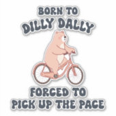 Sticker Né à Dilly Dally forcé à prendre le rythme (Devant)