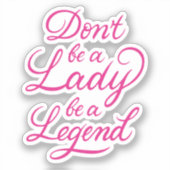 Sticker Ne sois pas une dame soit une légende (Recto)