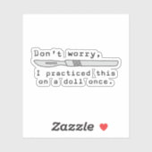 Sticker Ne t'inquiète pas, j'ai pratiqué ça sur une poupée (Feuille)