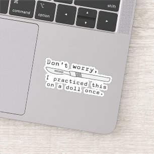 Sticker Ne t'inquiète pas, j'ai pratiqué ça sur une poupée