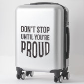 Sticker Ne vous arrêtez pas tant que vous n'êtes pas fier (Sur valise)