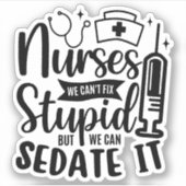 Sticker Nurses We Can't Fix Stupid But We Can Sedate It (Devant)