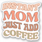 Sticker Orange Instant Maman Ajouter Juste Café Vinyl Stic (Devant)