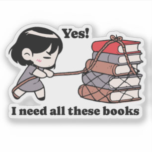 Sticker Oui! J'Ai Besoin De Tous Ces Livres Livre Lover