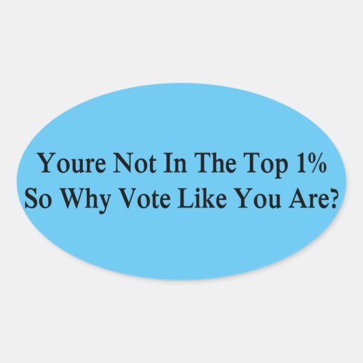 Sticker Ovale Vous n'êtes pas dans le top 1%, alors pourquoi vot (Devant)