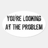 Sticker Ovale Vous regardez le problème (Devant)