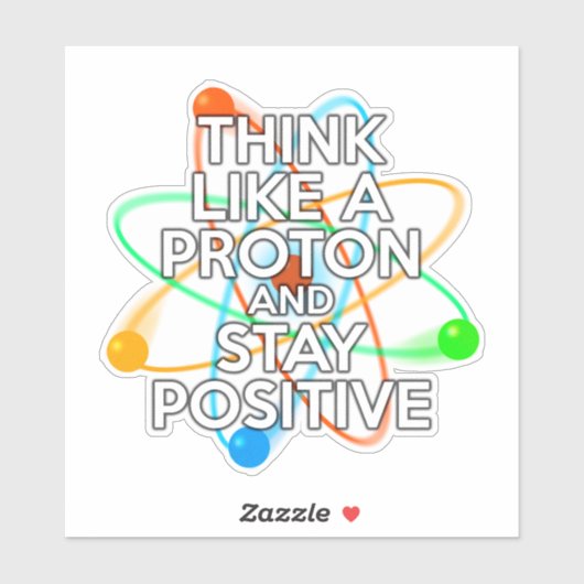 STICKER PENSEZ À UN PROTON ET RESTEZ POSITIF (Feuille)
