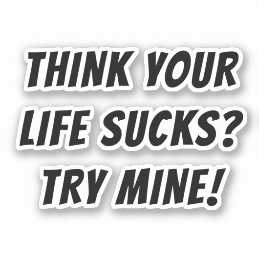 STICKER PENSEZ À VOS SUCKS DE VIE ? ESSAYEZ LA MIENNE ! (Devant)