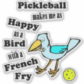 Sticker Pickleball As Happy As A Bird With A French Fry (Devant)