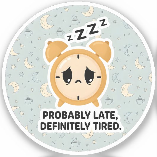Sticker Probably Late, Definitely Tired (Recto)