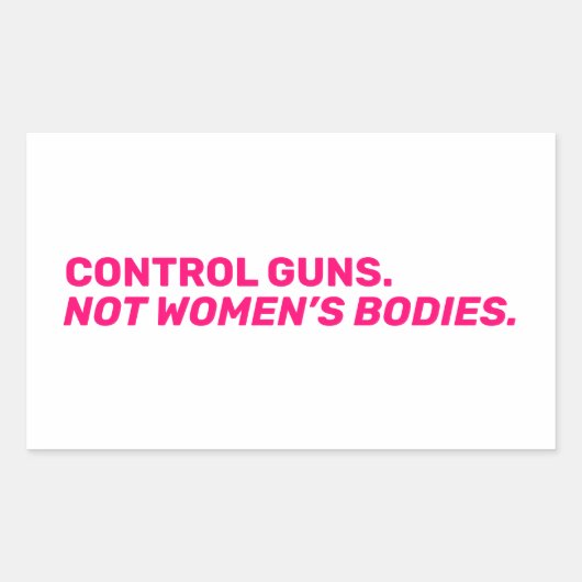 Sticker Rectangulaire Contrôlez les armes. Pas le corps des femmes. Blan (Devant)