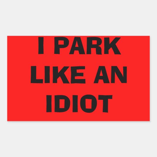 Sticker Rectangulaire Je me gare comme un bâton idiot (Devant)
