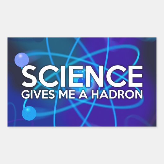 STICKER RECTANGULAIRE LA SCIENCE ME DONNE UN HADRON (Devant)