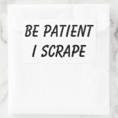 Sticker Rectangulaire Les Scrapeworks doivent être patients (Sac)