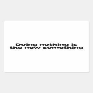 Sticker Rectangulaire Ne rien faire est le nouveau quelque chose
