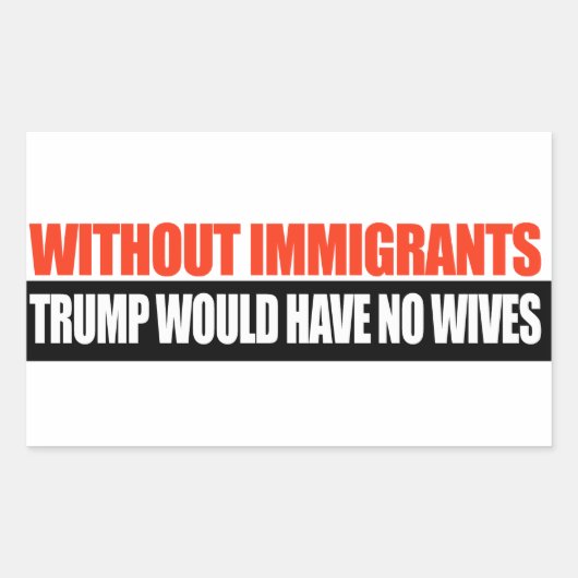Sticker Rectangulaire Sans les immigrants Trump n'aurait aucune femme -. (Devant)