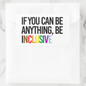 Sticker Rectangulaire Si vous pouvez être n'importe quoi, soyez inclusif (Sac)