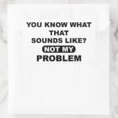 Sticker Rectangulaire Vous savez à quoi ça ressemble Pas mon problème (Sac)