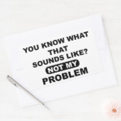 Sticker Rectangulaire Vous savez à quoi ça ressemble Pas mon problème (Enveloppe)