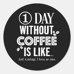 Sticker Rond 1 Jour Sans Café, C'Est Comme... Imprimer