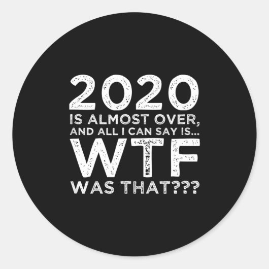 Sticker Rond 2020 Is Almost Over Wtf Was That_ Funny New Year's (Devant)