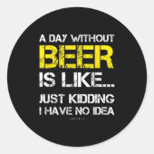 Sticker Rond A Day Without Beer - Funny Beer Lover Gift Tee Shi (Devant)