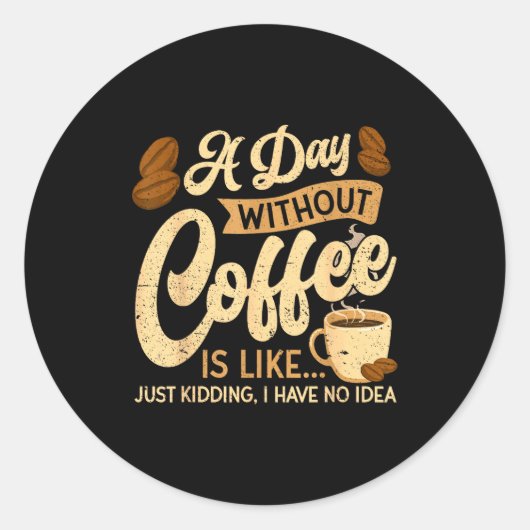 Sticker Rond A Day Without Coffee Is Like - Coffee Lover Caffei (Devant)