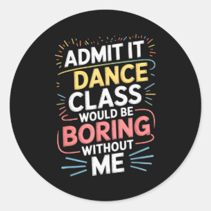 Sticker Rond Admettez-le la classe de danse serait ennuyeuse sa