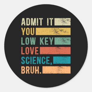 Sticker Rond Admettez-le, vous aimez secrètement la science, me