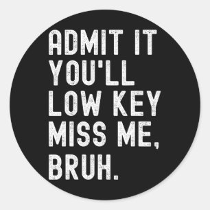 Sticker Rond Admettez-le You#39 ; ll Low Key Miss Me Bruh Funny