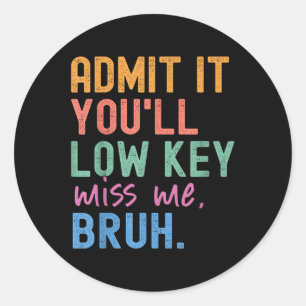 Sticker Rond Admettre Youls Low Key Miss Me Bruh Funny Bruh Tea
