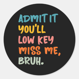 Sticker Rond Admettre Youls Low Key Miss Me Bruh Funny Bruh Tea