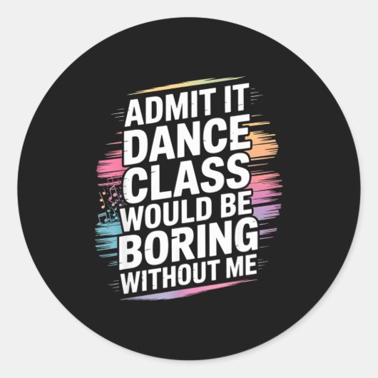 Sticker Rond Admit It Dance Cl Would Be Boring Without Me Funny (Devant)