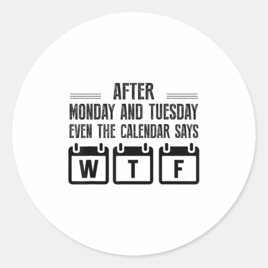 Sticker Rond After Monday And Tuesday Even The Calendar Says Wt (Devant)
