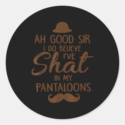 Sticker Rond Ah Good Sir I Do Believe I've Shat In My Pantaloon (Devant)